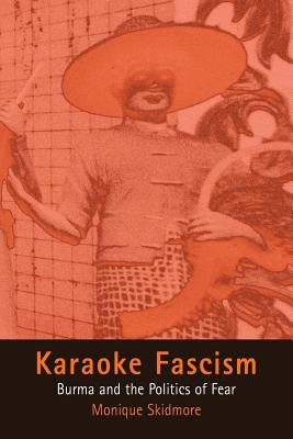 Karaoke Fascism: Burma and the Politics of Fear (The Ethnography of Political Violence)