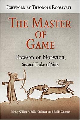 The Master of Game [Paperback] Edward of Norwich; William A. Baillie-Grohman; F. N. Baillie-Grohman and Theodore Roosevelt