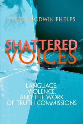 Shattered Voices: Language, Violence, and the Work of Truth Commissions (Pennsylvania Studies in Human Rights)