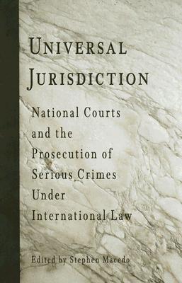Universal Jurisdiction: National Courts and the Prosecution of Serious Crimes Under International Law (Pennsylvania Studies in Human Rights)