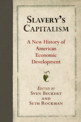 Image for Slavery's Capitalism: A New History of American Economic Development (Early American Studies) Slavery's Capitalism: A New History of American Economic Development (Early American Studies)