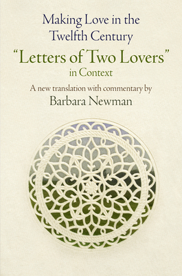 Making Love in the Twelfth Century: Letters of Two Lovers in Context (The Middle Ages Series)