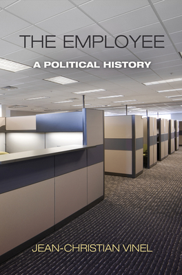 The Employee: A Political History (Politics and Culture in Modern America)