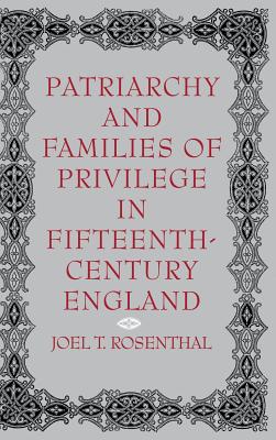 Patriarchy and Families of Privilege in Fifteenth-Century England (The Middle Ages Series)