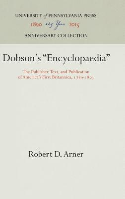 Dobson's Encyclopaedia: The Publisher, Text, and Publication of America's First Britannica, 1789-183 (Anniversary Collection)
