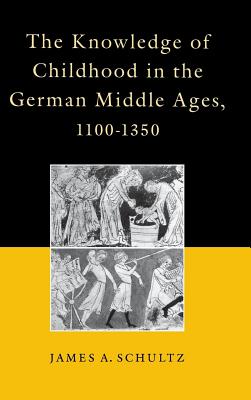 The Knowledge of Childhood in the German Middle Ages, 1100-1350 (The Middle Ages Series)
