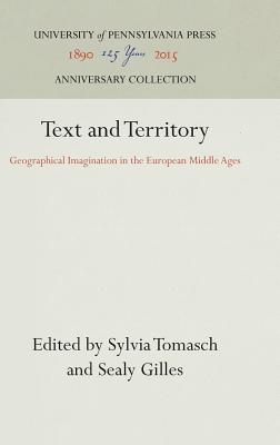 Text and Territory: Geographical Imagination in the European Middle Ages (The Middle Ages Series)