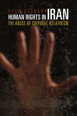 Human Rights in Iran: The Abuse of Cultural Relativism (Pennsylvania Studies in Human Rights)