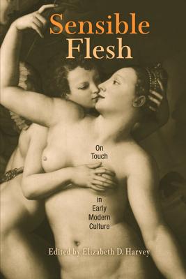 Image for Sensible Flesh: On Touch in Early Modern Culture