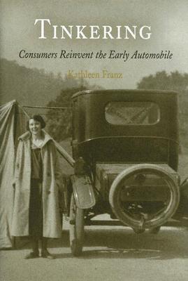 Tinkering: Consumers Reinvent the Early Automobile