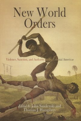 New World Orders: Violence, Sanction, and Authority in the Colonial Americas (Early American Studies)