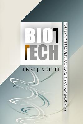 Biotech: The Countercultural Origins of an Industry (Politics and Culture in Modern America)