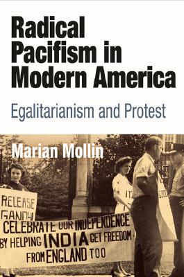 Radical Pacifism in Modern America: Egalitarianism and Protest (Politics and Culture in Modern America)