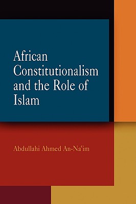 African Constitutionalism and the Role of Islam (Pennsylvania Studies in Human Rights)