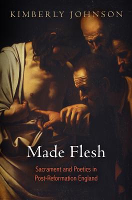 Made Flesh: Sacrament and Poetics in Post-Reformation England