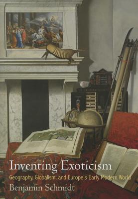 Inventing Exoticism: Geography, Globalism, and Europe's Early Modern World (Material Texts)