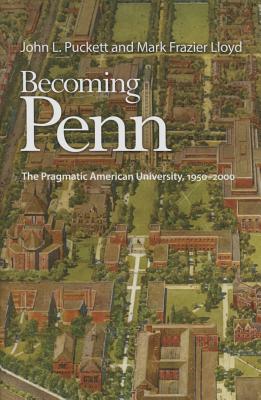 Becoming Penn: The Pragmatic American University, 1950-2000