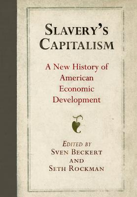 Slavery's Capitalism: A New History of American Economic Development (Early American Studies)