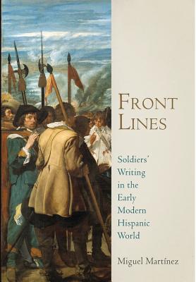 Front Lines: Soldiers' Writing in the Early Modern Hispanic World (Material Texts)
