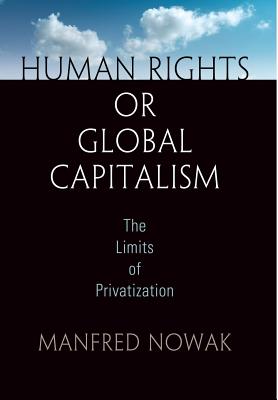 Human Rights or Global Capitalism: The Limits of Privatization (Pennsylvania Studies in Human Rights)