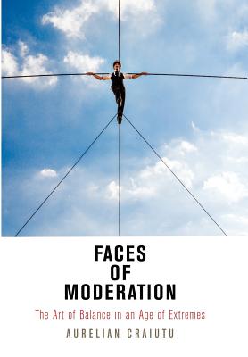 Faces of Moderation: The Art of Balance in an Age of Extremes (Haney Foundation Series)
