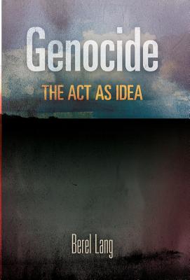 Genocide: The Act as Idea (Pennsylvania Studies in Human Rights)