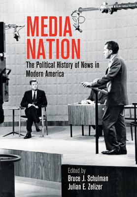 Media Nation: The Political History of News in Modern America (Politics and Culture in Modern America)