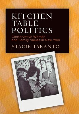 Kitchen Table Politics: Conservative Women and Family Values in New York (Politics and Culture in Modern America)