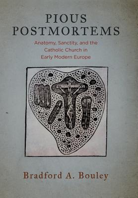 Image for Pious Postmortems: Anatomy, Sanctity, and the Catholic Church in Early Modern Europe