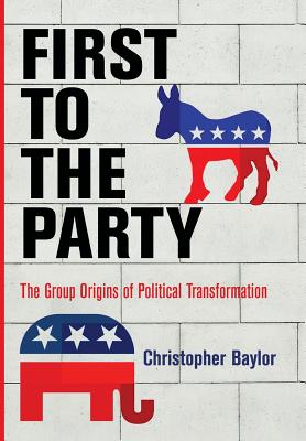 First to the Party: The Group Origins of Political Transformation (American Governance: Politics, Policy, and Public Law)