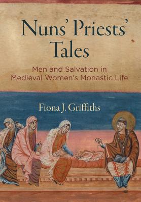 Nuns' Priests' Tales: Men and Salvation in Medieval Women's Monastic Life (The Middle Ages Series)
