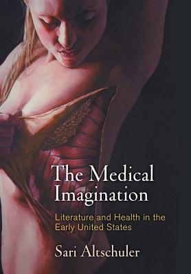 The Medical Imagination: Literature and Health in the Early United States (Early American Studies)