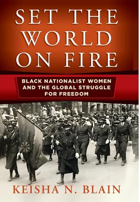 Image for Set the World on Fire: Black Nationalist Women and the Global Struggle for Freedom (Politics and Culture in Modern America)