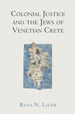 Colonial Justice and the Jews of Venetian Crete (The Middle Ages Series)