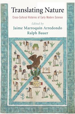 Translating Nature: Cross-Cultural Histories of Early Modern Science (The Early Modern Americas)