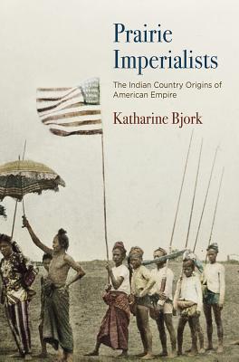 Prairie Imperialists: The Indian Country Origins of American Empire (America in the Nineteenth Century)