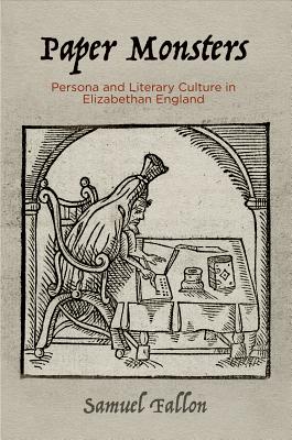 Paper Monsters: Persona and Literary Culture in Elizabethan England (Material Texts)