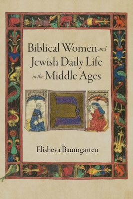 Biblical Women and Jewish Daily Life in the Middle Ages (Jewish Culture and Contexts)
