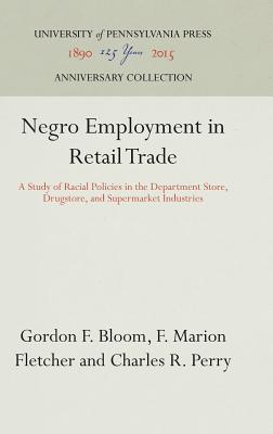 Negro Employment in Retail Trade: A Study of Racial Policies in the Department Store, Drugstore, and Supermarket Industries (Studies of Negro Employment, Volume VI)