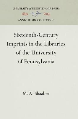 SIXTEENTH-CENTURY IMPRINTS IN LIBRARIES OF THE UNIVERSITY OF PENNSYLVANIA