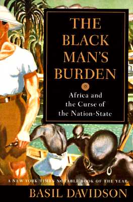 Black Man's Burden: Africa and the Curse of the Nation-State