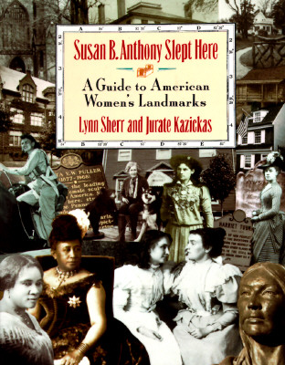 Susan B. Anthony Slept Here : A National Guide to Women's Landmarks