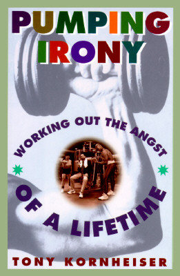 Pumping Irony: Working Out the Angst of a Lifetime