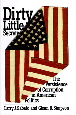 Dirty Little Secrets : The Persistence of Corruption in American Politics