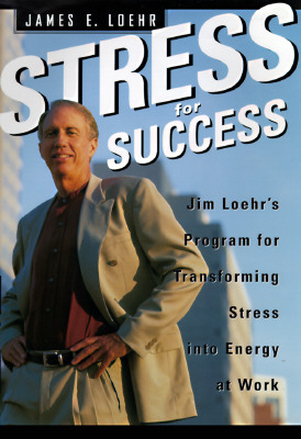 Image for Stress for Success: Jim Loehr's  Program for Transforming Stress into Energy at Work