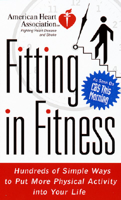 Image for American Heart Association Fitting in Fitness: Hundreds of Simple Ways to Put More Physical Activity into Your Life American Heart Association Fitting in Fitness: Hundreds of Simple Ways to Put More Physical Activity into Your Life