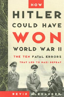 Image for How Hitler Could Have Won World War II: The Fatal Errors That Led to Nazi Defeat