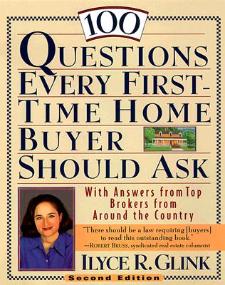 100 Questions Every First-Time Home Buyer Should Ask: With Answers from Top Brokers from Around the Country
