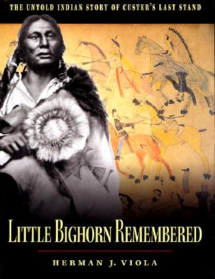 Little Bighorn Remembered: The Untold Indian Story of Custer's Last Stand