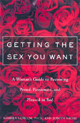 Getting the Sex You Want: A Woman's Guide to Becoming Proud, Passionate and Pleased in Bed
